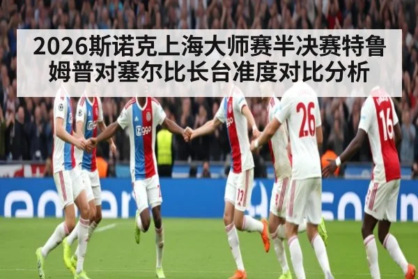 2026斯诺克上海大师赛半决赛特鲁姆普对塞尔比长台准度对比分析